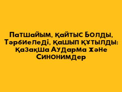 Патшайым, Қайтыс Болды, Тәрбиеледі, Қашып Құтылды: Қазақша Аударма және Синонимдер