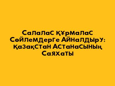 Салалас Құрмалас Сөйлемдерге Айналдыру: Қазақстан Астанасының Саяхаты