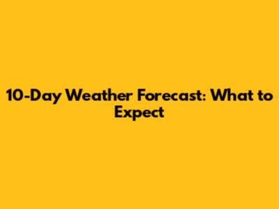 10-Day Weather Forecast: What to Expect