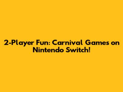 2-Player Fun: Carnival Games on Nintendo Switch!