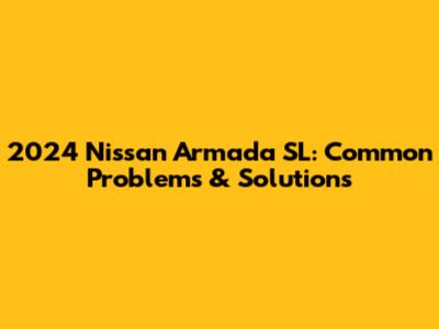 2024 Nissan Armada SL: Common Problems & Solutions