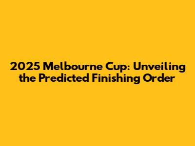 2025 Melbourne Cup: Unveiling the Predicted Finishing Order