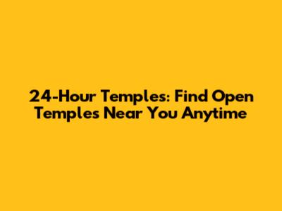 24-Hour Temples: Find Open Temples Near You Anytime