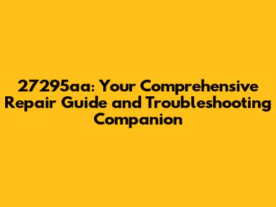 27295aa: Your Comprehensive Repair Guide and Troubleshooting Companion