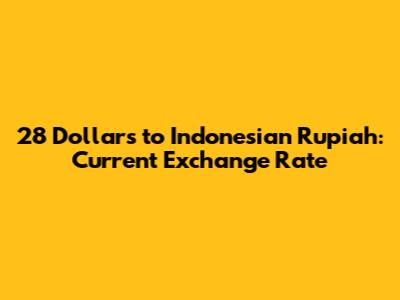 28 Dollars to Indonesian Rupiah: Current Exchange Rate