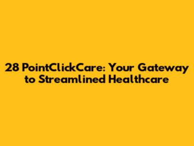 28 PointClickCare: Your Gateway to Streamlined Healthcare
