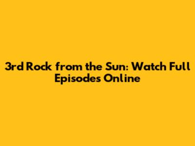 3rd Rock from the Sun: Watch Full Episodes Online