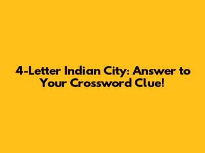 4-Letter Indian City: Answer to Your Crossword Clue!