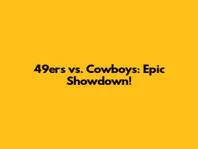 49ers vs. Cowboys: Epic Showdown!