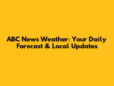 ABC News Weather: Your Daily Forecast & Local Updates