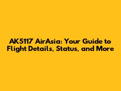 AK5117 AirAsia: Your Guide to Flight Details, Status, and More