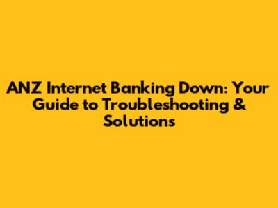 ANZ Internet Banking Down: Your Guide to Troubleshooting & Solutions