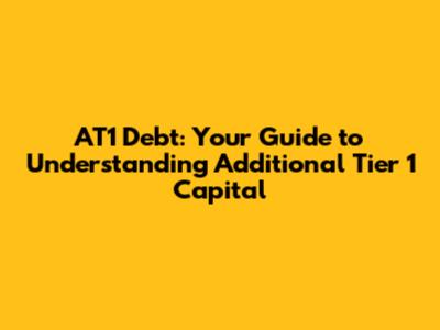 AT1 Debt: Your Guide to Understanding Additional Tier 1 Capital