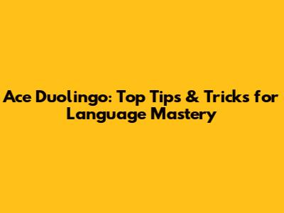Ace Duolingo: Top Tips & Tricks for Language Mastery