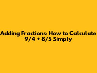 Adding Fractions: How to Calculate 9/4 + 8/5 Simply