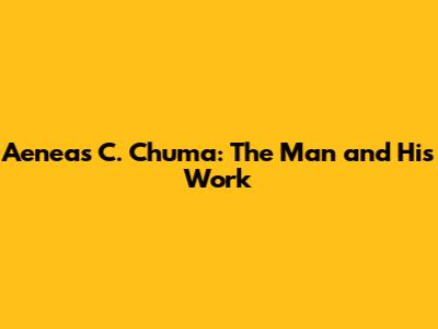 Aeneas C. Chuma: The Man and His Work