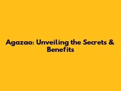Agazao: Unveiling the Secrets & Benefits