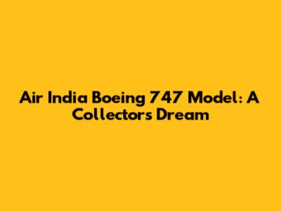 Air India Boeing 747 Model: A Collector's Dream