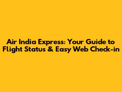 Air India Express: Your Guide to Flight Status & Easy Web Check-in