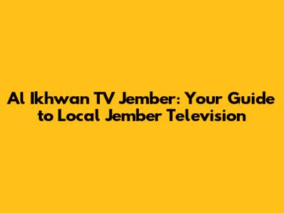 Al Ikhwan TV Jember: Your Guide to Local Jember Television