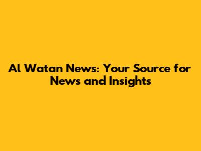 Al Watan News: Your Source for News and Insights