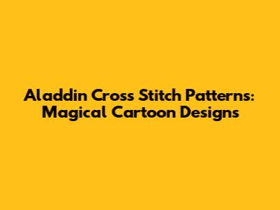 Aladdin Cross Stitch Patterns: Magical Cartoon Designs