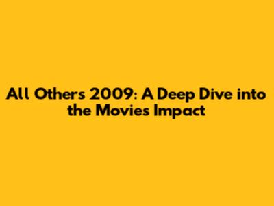 All Others 2009: A Deep Dive into the Movie's Impact