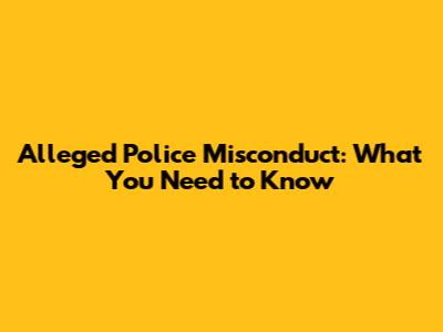 Alleged Police Misconduct: What You Need to Know
