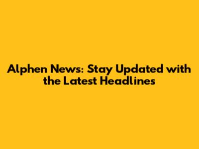 Alphen News: Stay Updated with the Latest Headlines