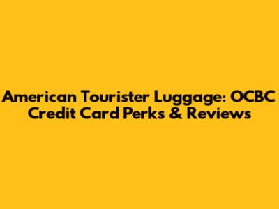 American Tourister Luggage: OCBC Credit Card Perks & Reviews
