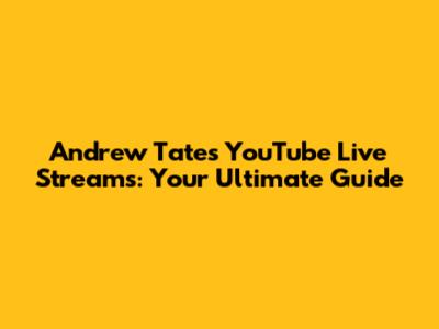 Andrew Tate's YouTube Live Streams: Your Ultimate Guide
