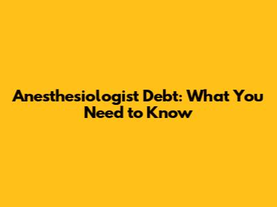 Anesthesiologist Debt: What You Need to Know