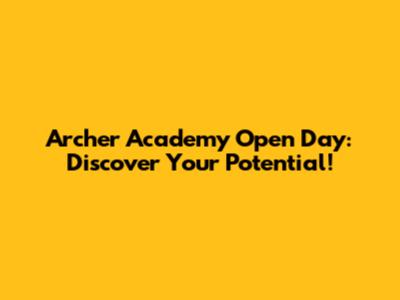 Archer Academy Open Day: Discover Your Potential!