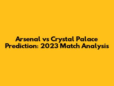 Arsenal vs Crystal Palace Prediction: 2023 Match Analysis
