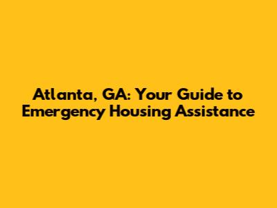 Atlanta, GA: Your Guide to Emergency Housing Assistance