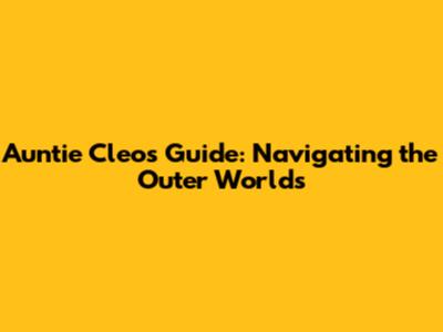 Auntie Cleo's Guide: Navigating the Outer Worlds