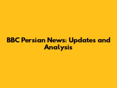 BBC Persian News: Updates and Analysis