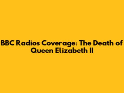 BBC Radio's Coverage: The Death of Queen Elizabeth II