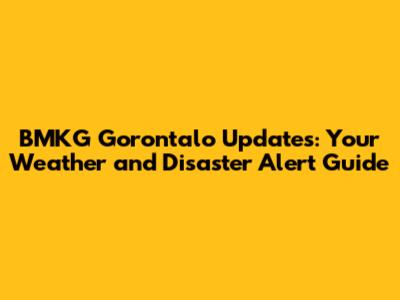 BMKG Gorontalo Updates: Your Weather and Disaster Alert Guide