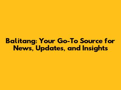 Balitang: Your Go-To Source for News, Updates, and Insights