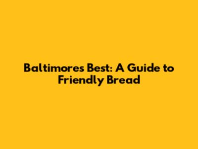 Baltimore's Best: A Guide to Friendly Bread