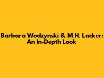 Barbara Wodzynski & M.H. Lacker: An In-Depth Look