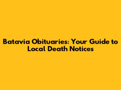 Batavia Obituaries: Your Guide to Local Death Notices