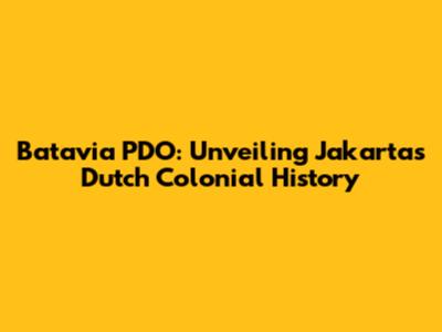 Batavia PDO: Unveiling Jakarta's Dutch Colonial History