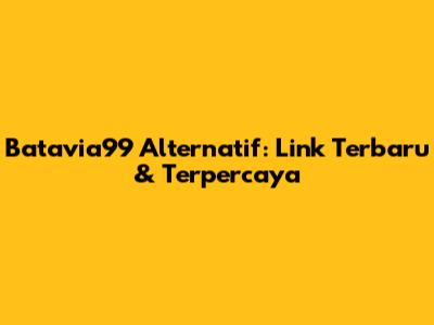 Batavia99 Alternatif: Link Terbaru & Terpercaya