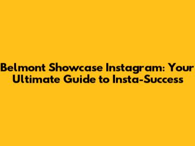 Belmont Showcase Instagram: Your Ultimate Guide to Insta-Success