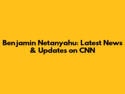 Benjamin Netanyahu: Latest News & Updates on CNN