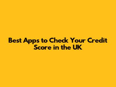 Best Apps to Check Your Credit Score in the UK
