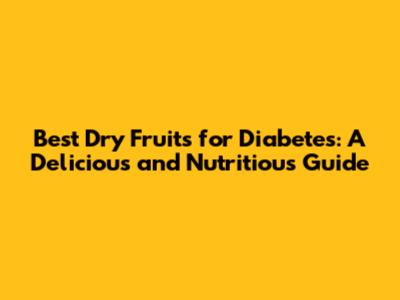 Best Dry Fruits for Diabetes: A Delicious and Nutritious Guide