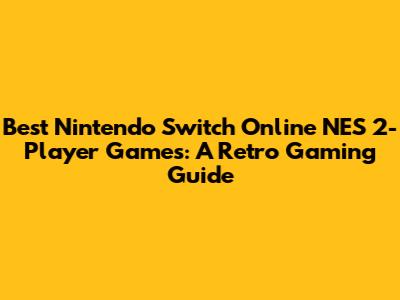 Best Nintendo Switch Online NES 2-Player Games: A Retro Gaming Guide